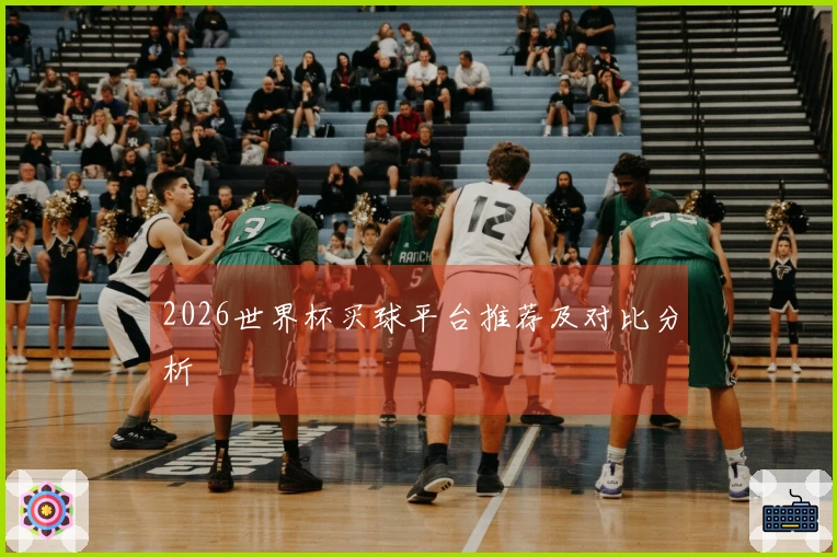 2026世界杯买球平台推荐及对比分析