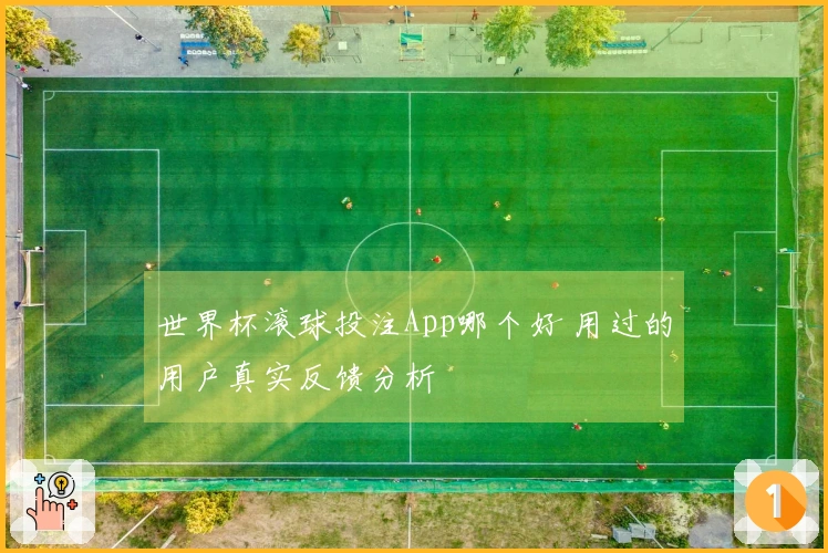 世界杯滚球投注App哪个好 用过的用户真实反馈分析